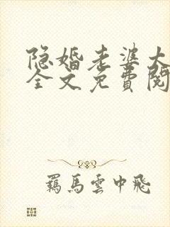 隐婚老婆太迷人全文免费阅读