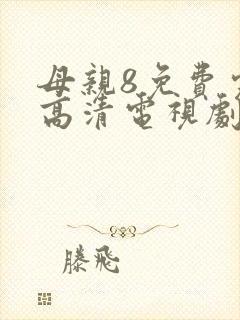 母亲8免费完整高清电视剧在线看