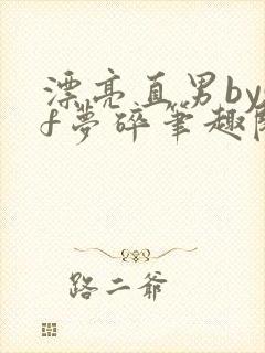 漂亮直男bysf梦碎笔趣阁免费封面