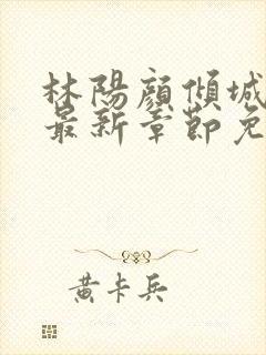 林阳颜倾城小说最新章节免费阅读