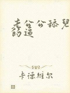 老公公舔儿媳妇的逼