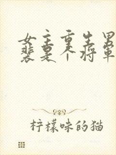 女主重生男主姓裴是个将军