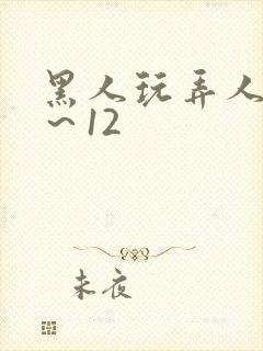 黑人玩弄人妻1～12