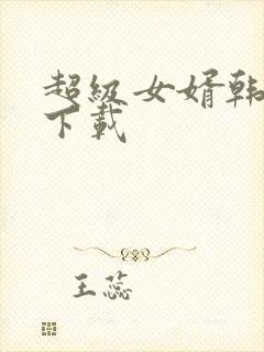 超级女婿韩三千下载