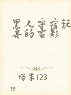 黑人寄宿玩弄人妻的电影