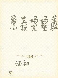 医生妈妈叶明熙小说完整版在线阅读