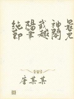 纯阳武神最新章节笔趣阁免费阅读封面
