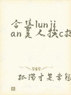 合集lunjian美人挨c总受双性封面