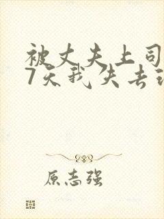 被丈夫上司侵犯7天我失去理智