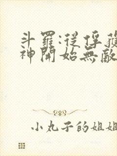 斗罗:从俘获女神开始无敌全本下载txt
