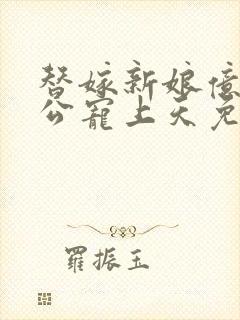 替嫁新娘亿万老公宠上天免费观看全集