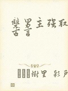 双男主强取豪夺古言