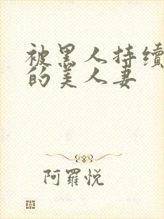 被黑人持续侵犯的美人妻