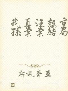 我真没想重生啊孙棠棠结局