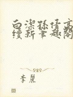 白洁孙倩高义后续新笔趣阁