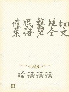催眠系统txt叶洛儿全文免费阅读