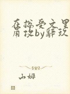 在总受文里抢主角攻by辞玖免费阅读