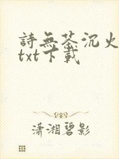诗无茶沉火不眠txt下载