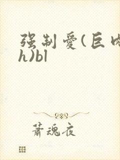 强制爱(巨肉高h)bl