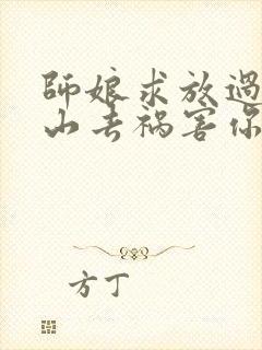 师娘求放过:下山去祸害你未婚妻吧txt