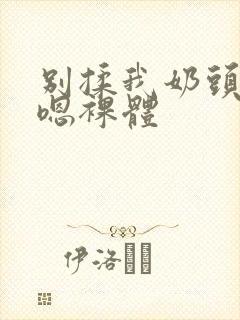 别揉我奶头啊…嗯裸体