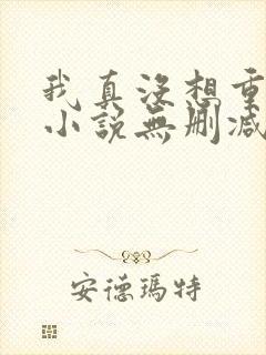 我真没想重生啊小说无删减正版在线阅读