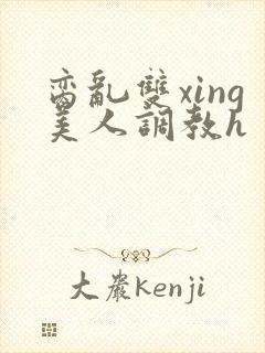 脔乱双xing美人调教h