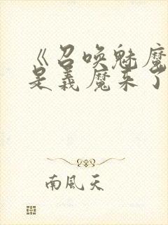 《召唤魅魔结果是义魔来了》免费看