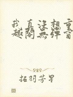 我真没想重生笔趣阁无弹窗封面