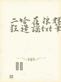二哈在狼群里疯狂造谣txt笔趣阁