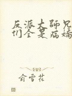 反派大师兄师妹们全是病娇漫画下拉式
