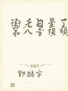 卫老日晕了淑蓉第八章视频