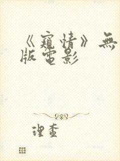 《窥情》无删减版电影