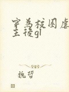 穿为校园虐文女主后gl