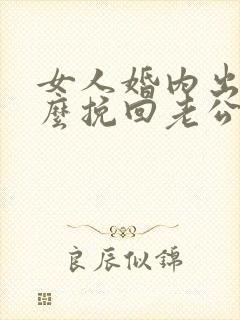 女人婚内出轨怎么挽回老公的心