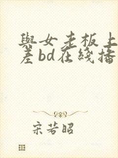 与女老板上司出差bd在线播