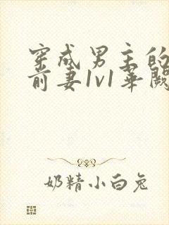 穿成男主的炮灰前妻1v1华阙阙免费阅读封面