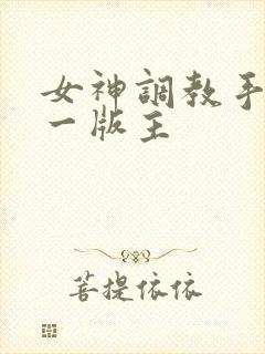 女神调教手册第一版主