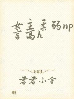 女主柔弱np古言高h