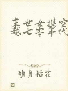 末世女携空间穿越七零年代有个碗