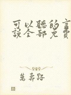 可以听的言情小说全部免费