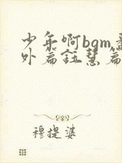 少年啊bgm番外篇钰慧篇