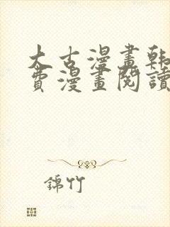大古漫画韩漫免费漫画阅读网