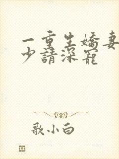 一重生娇妻:傅少请深宠