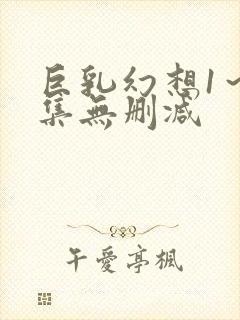 巨乳幻想1～2集无删减