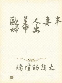 欧美人妻丰满熟妇中出