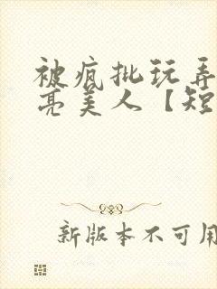 被疯批玩弄的漂亮美人【短篇合