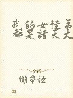 我的女徒弟个个都是诸天大佬