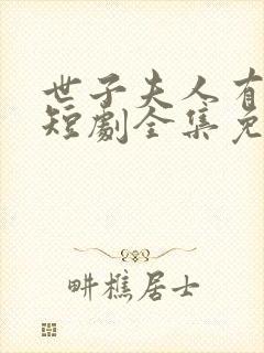 世子夫人有喜了短剧全集免费观看