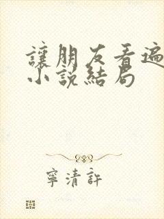 让朋友看遍老婆小说结局